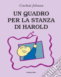 Un quadro per la stanza di Harold. Ediz. a colori libro di Johnson Crockett