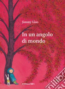 In un angolo di mondo. Ediz. a colori libro di Liao Jimmy; Ganzerla L. (cur.)