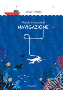 Piccolo manuale di navigazione. Ediz. a colori libro di Stefanini Sara