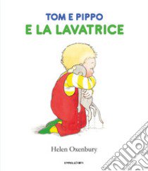 Tom e Pippo e la lavatrice. Ediz. a colori libro di Oxenbury Helen; Blezza Picherle S. (cur.); Ganzerla L. (cur.)