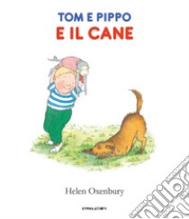 Tom e Pippo e il cane. Ediz. a colori libro di Oxenbury Helen; Blezza Picherle S. (cur.); Ganzerla L. (cur.)