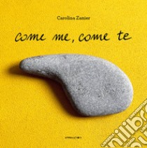 Come me, come te. Ediz. illustrata libro di Zanier Carolina