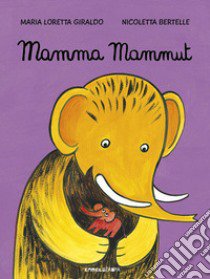 Mamma mammut. Ediz. a colori libro di Giraldo Maria Loretta