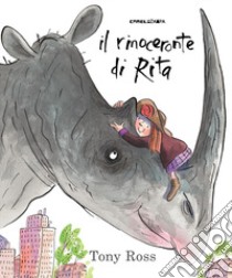 Il rinoceronte di Rita. Ediz. a colori libro di Ross Tony