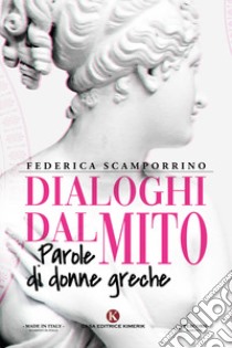 Dialoghi dal mito. Parole di donne greche libro di Scamporrino Federica