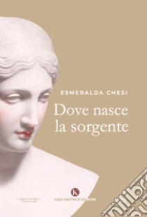 Dove nasce la sorgente libro di Chesi Esmeralda