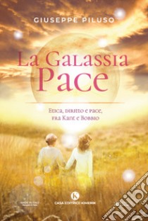 La Galassia Pace. Etica, diritto e pace, fra Kant e Bobbio libro di Piluso Giuseppe