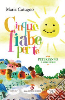 Cinque fiabe per te. PeterPanno e altre storie libro di Cutugno Maria