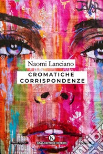 Cromatiche corrispondenze libro di Lanciano Naomi