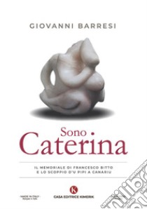 Sono Caterina. Il memoriale di Francesco Bitto e lo scoppio d'u pipi a canariu libro di Barresi Giovanni