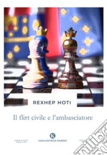 Il flirt civile e l'ambasciatore libro di Hoti Rexhep