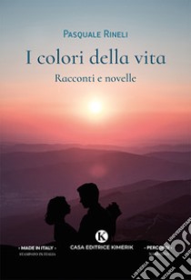 I colori della vita. Racconti e novelle. Vol. 1 libro di Rineli Pasquale