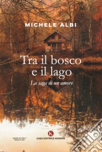 Tra il bosco e il lago. La saga di un amore libro di Albi Michele