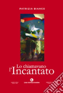 Lo chiamavano l'Incantato libro di Bianco Patrizia