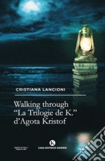 Walking through. «La Trilogia de K.» di Agota Kristof libro di Lancioni Cristiana