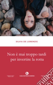 Non è mai troppo tardi per invertire la rotta libro di De Lorenzis Silvia