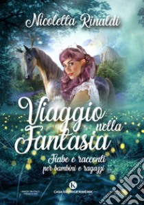 Viaggio nella fantasia. Fiabe e racconti per bambini e ragazzi libro di Rinaldi Nicoletta