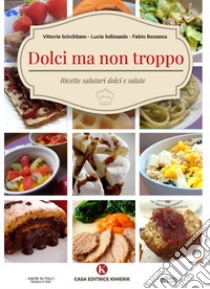 Dolci ma non troppo. Ricette salutari dolci e salate libro di Scicchitano Vittoria