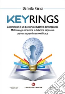 Keyrings. Costruzione di un percorso educativo d'avanguardia. Metodologia dinamica e didattica espansiva per un apprendimento efficace libro di Parisi Daniela