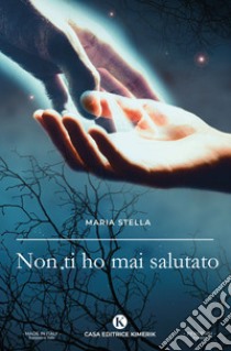 Non ti ho mai salutato libro di Stella Maria