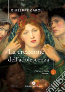 La creazione dell'adolescenza. Cinema e psiche. Vol. 2 libro di Caroli Giuseppe