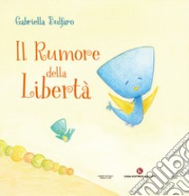 Il rumore della libertà libro di Bulfaro Gabriella