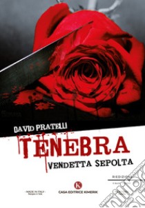 Tenebra. Vendetta sepolta libro di Pratelli David