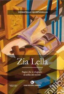 Zia Lella. Pagine che si sfogliano al soffio dei ricordi libro di Quintavalla Donatella