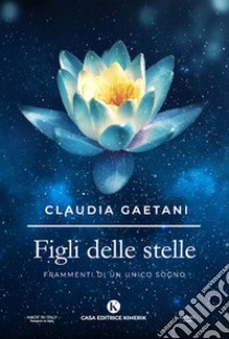 Figli delle stelle. Frammenti di un unico sogno libro di Gaetani Claudia