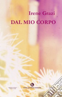 Dal mio corpo libro di Grazi Irene