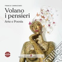 Volano i pensieri. Arte e poesia. Ediz. illustrata libro di Cannizzaro Franca