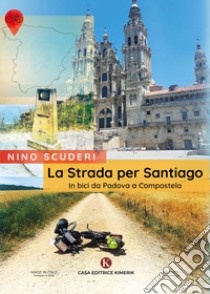 La strada per Santiago. In bici da Padova a Compostela libro di Scuderi Antonino