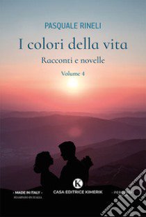 I colori della vita. Racconti e novelle. Vol. 4 libro di Rineli Pasquale