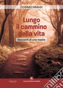 Lungo il cammino della vita. Racconti di una madre libro di Dimasi Cosimo