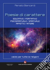 Poesie di carattere educativo/formativo/psicospirituale/spirituale/affetto/amore. Valido per tutte le religioni libro di Biancardi Renato