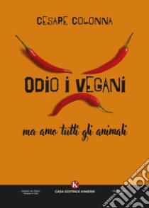 Odio i vegani ma amo tutti gli animali libro di Colonna Cesare