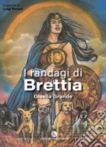 I randagi di Brettia libro di Grande Gisella