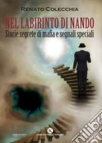 Nel labirinto di Nando. Storie segrete di mafia e segnali speciali libro di Colecchia Renato