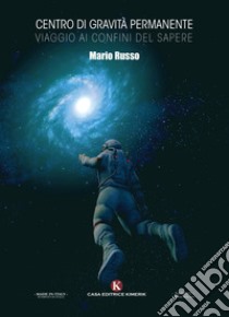 Centro di gravità permanente. Viaggio ai confini del sapere libro di Russo Mario