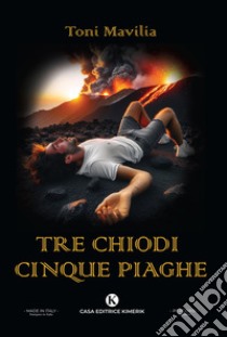 Tre chiodi cinque piaghe libro di Mavilia Toni