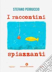 I raccontini spiazzanti libro di Perruccio Stefano