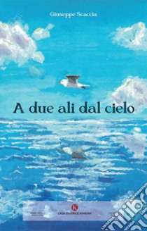 A due ali dal cielo libro di Scaccia Giuseppe