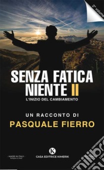 Senza fatica niente. Vol. 2: L' inizio del cambiamento libro di Fierro Pasquale