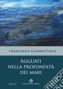 Agguati nella profondità dei mari libro di Giannattasio Francesco