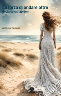 La forza di andare oltre. Gutta cavat lapidem libro di Capone Alessia