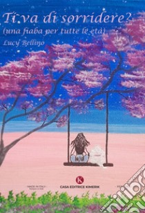 Ti va di sorridere? (una fiaba per tutte le età) libro di Bellino Lucy