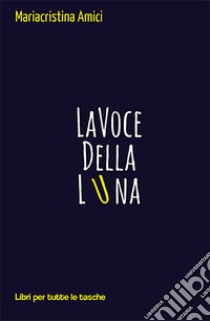 La voce della luna libro di Amici Mariacristina