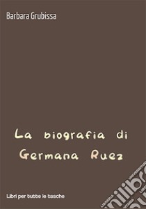 La biografia di Germana Ruez libro di Grubissa Barbara