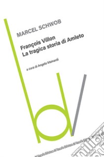 François Villon. La tragica storia di Amleto libro di Schwob Marcel; Mainardi A. (cur.)