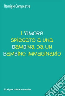 L'amore spiegato a una bambina da un bambino immaginario libro di Campestre Remigio